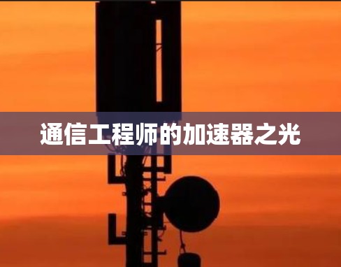 通信工程师的加速器之光