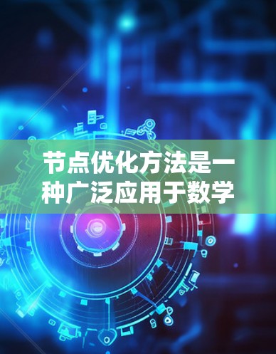 节点优化方法是一种广泛应用于数学优化领域的技术，尤其适用于复杂且非线性的问题。以下是对节点优化方法的详细分析和扩展