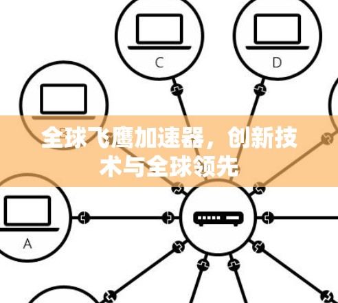 全球飞鹰加速器，创新技术与全球领先