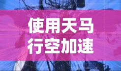 使用天马行空加速器加速浏览器的方法