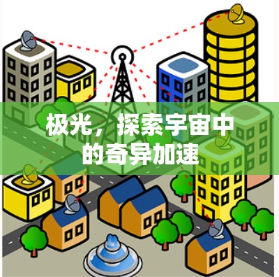 极光，探索宇宙中的奇异加速