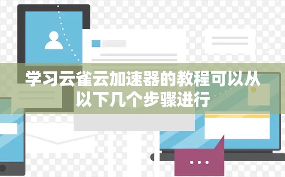 学习云雀云加速器的教程可以从以下几个步骤进行
