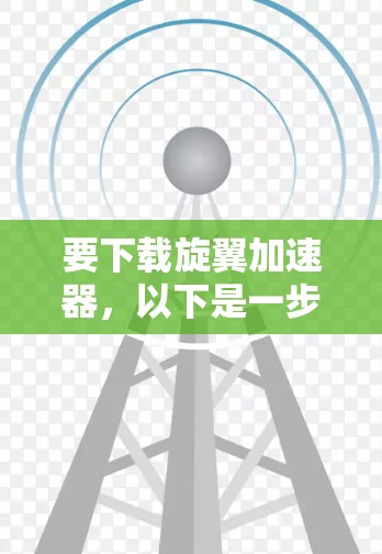 要下载旋翼加速器，以下是一步步的指南