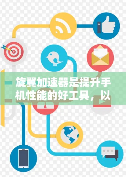 旋翼加速器是提升手机性能的好工具，以下是使用旋翼加速器手机端的步骤说明