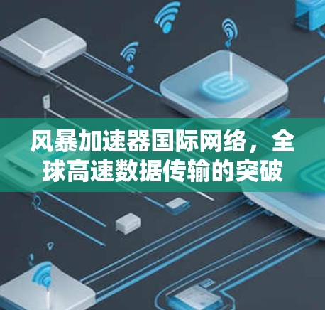 风暴加速器国际网络，全球高速数据传输的突破