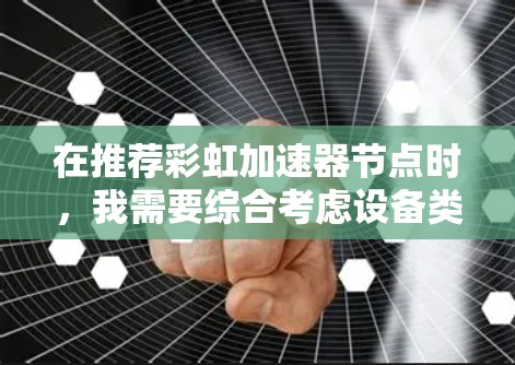 在推荐彩虹加速器节点时，我需要综合考虑设备类型、缓存技术、性能参数、扩展性、优化功能、兼容性、部署成本以及社区支持等因素。以下是根据这些因素推荐的几种彩虹加速器节点