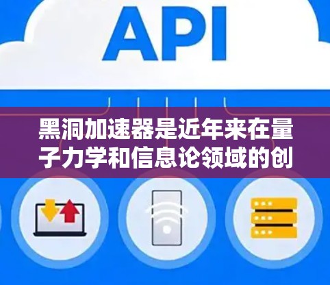 黑洞加速器是近年来在量子力学和信息论领域的创新技术，它利用量子纠缠和热力学原理，试图通过高速加速来实现量子计算或信息处理。国际节点可能指的是一种由全球科学家和工程师合作开发的黑洞加速器实验平台