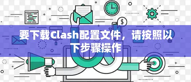 要下载Clash配置文件，请按照以下步骤操作