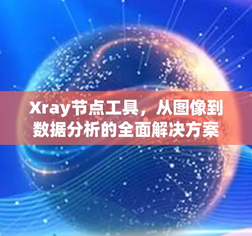 Xray节点工具，从图像到数据分析的全面解决方案