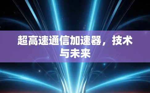 超高速通信加速器，技术与未来