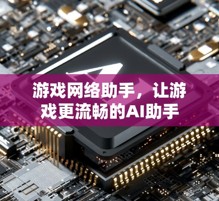 游戏网络助手，让游戏更流畅的AI助手