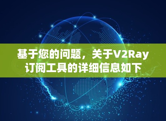 基于您的问题，关于V2Ray订阅工具的详细信息如下