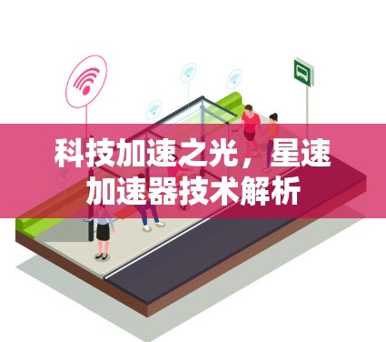 科技加速之光，星速加速器技术解析