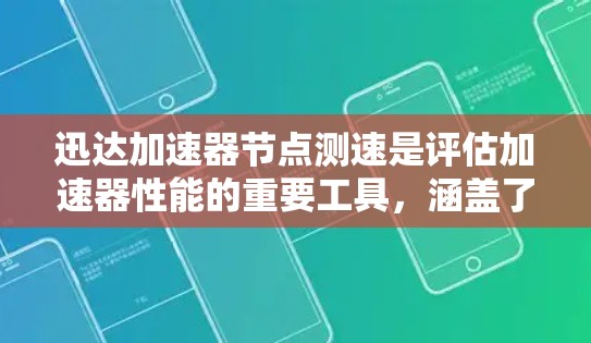 迅达加速器节点测速是评估加速器性能的重要工具，涵盖了基础测速、超时测速和超时限制测速等多种测试方式，帮助开发者优化资源使用和任务处理效率。以下是对这些测速方式的详细分析和总结
