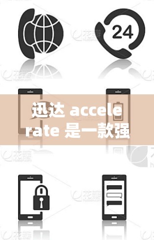 迅达 accelerate 是一款强大的加速软件，帮助用户提高视频、音频和网络流速。以下是一步步的指南，帮助你使用迅达 accelerate 完成加速任务