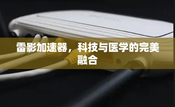 雷影加速器，科技与医学的完美融合