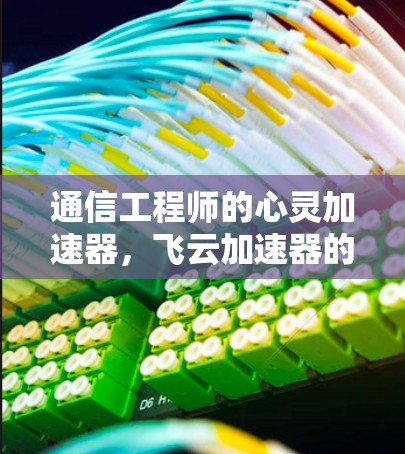 通信工程师的心灵加速器，飞云加速器的深入解析