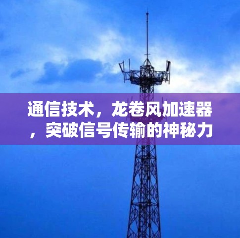 通信技术，龙卷风加速器，突破信号传输的神秘力量