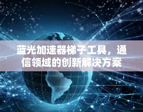 蓝光加速器梯子工具，通信领域的创新解决方案