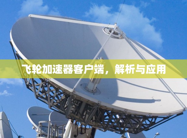 飞轮加速器客户端，解析与应用