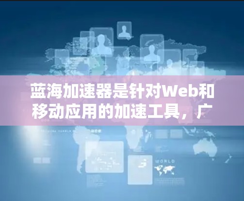 蓝海加速器是针对Web和移动应用的加速工具，广泛应用于提高用户体验和提升性能。以下是一些推荐的蓝海加速器节点，根据你的需求和应用场景进行推荐