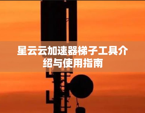 星云云加速器梯子工具介绍与使用指南