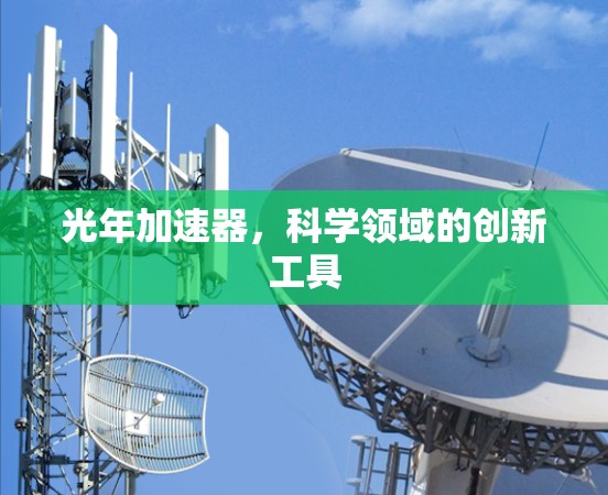 光年加速器，科学领域的创新工具