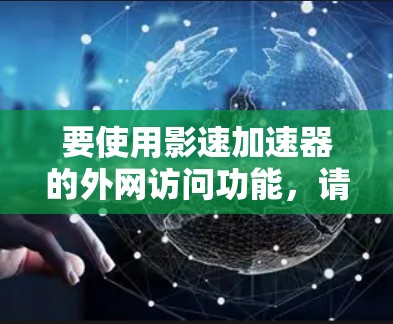 要使用影速加速器的外网访问功能，请按照以下步骤操作