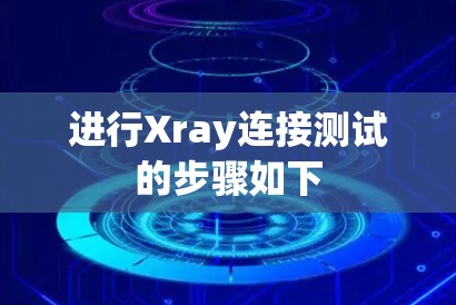 进行Xray连接测试的步骤如下