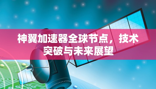 神翼加速器全球节点，技术突破与未来展望